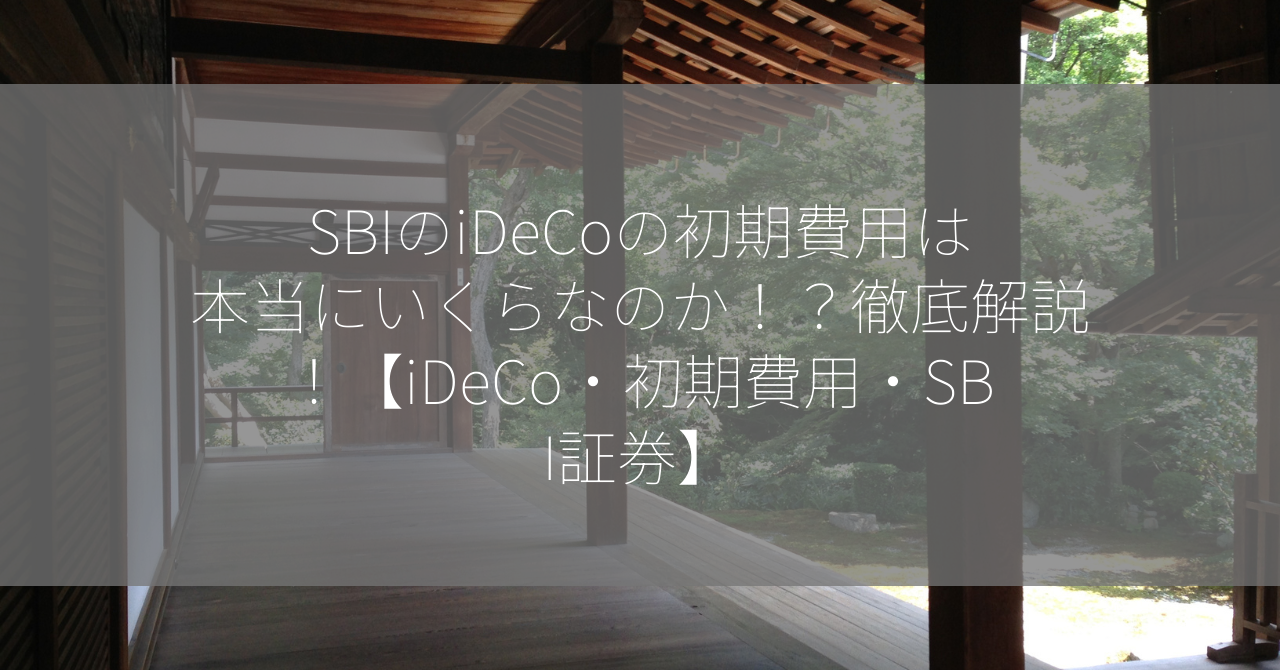 SBIのiDeCoの初期費用は本当にいくらなのか！？徹底解説！【iDeCo・初期費用・SBI証券】