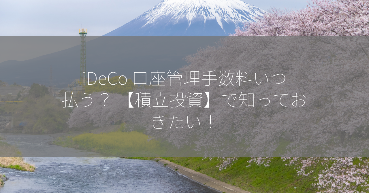 iDeCo 口座管理手数料いつ払う？ 【積立投資】で知っておきたい！