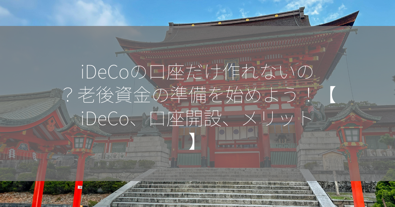 iDeCoの口座だけ作れないの？老後資金の準備を始めよう！【iDeCo、口座開設、メリット】