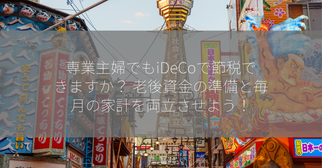 専業主婦でもiDeCoで節税できますか？ 老後資金の準備と毎月の家計を両立させよう！